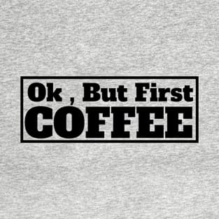 Ok , But First Coffee for coffee lover T-Shirt